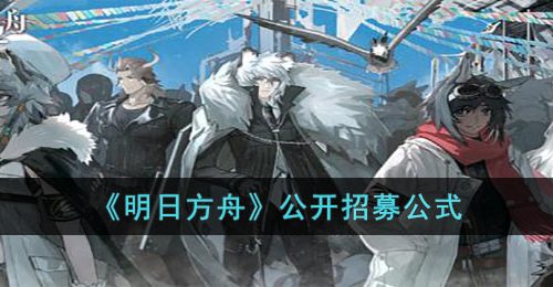 明日方舟公开招募都有些什么-明日方舟公开招募公式