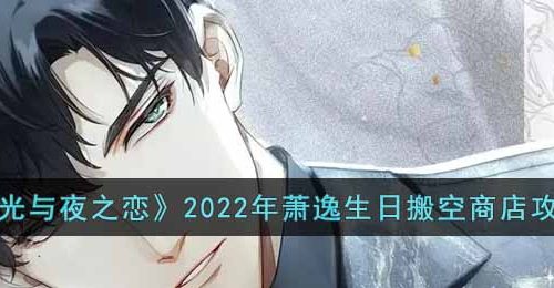 光与夜之恋2022年萧逸生日如何搬空商店-2022年萧逸生日搬空商店攻略