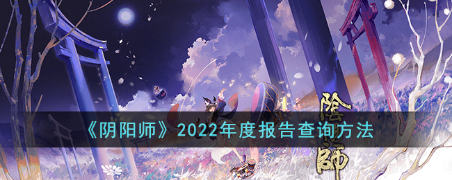 《阴阳师》2022年度报告查询方法