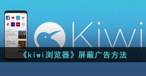 kiwi浏览器屏蔽广告-kiwi浏览器屏蔽广告方法