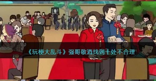 玩梗大乱斗强哥敬酒怎么过-找到十处不合理通关攻略