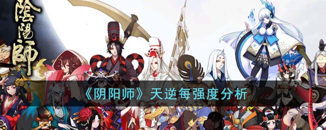 《阴阳师》天逆每强度分析