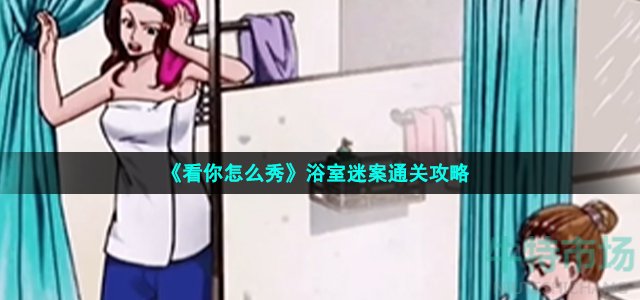 《看你怎么秀》浴室迷案通关攻略