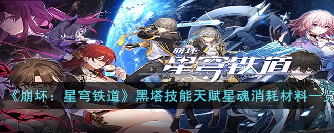 《崩坏：星穹铁道》黑塔技能天赋星魂消耗材料一览