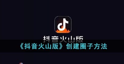 抖音火山版怎么创建圈子-创建圈子方法