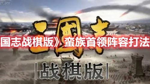 三国志战棋版蛮族首领阵容怎么打-蛮族首领阵容打法攻略