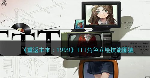 重返未来1999TTT值得培养吗-TTT角色怎么样