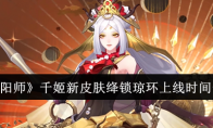 《阴阳师》千姬新皮肤绛锁琼环上线时间一览